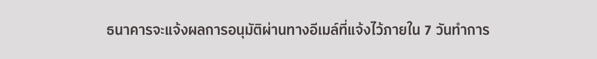 ธนาคารจะแจ้งผลการอนุมัติผ่านทางอีเมล์ที่แจ้งไว้ภายใน 7 วันทำการ